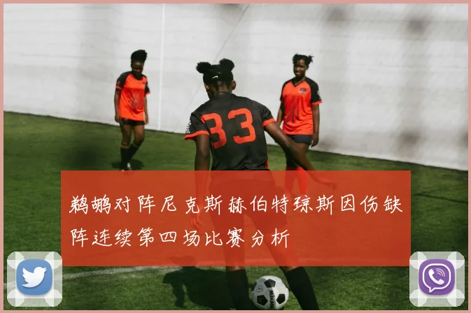 鹈鹕对阵尼克斯赫伯特琼斯因伤缺阵连续第四场比赛分析