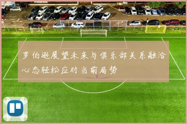 罗伯逊展望未来与俱乐部关系融洽心态轻松应对当前局势